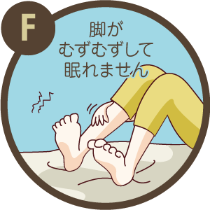 症状F / 脚がむずむずして眠れません